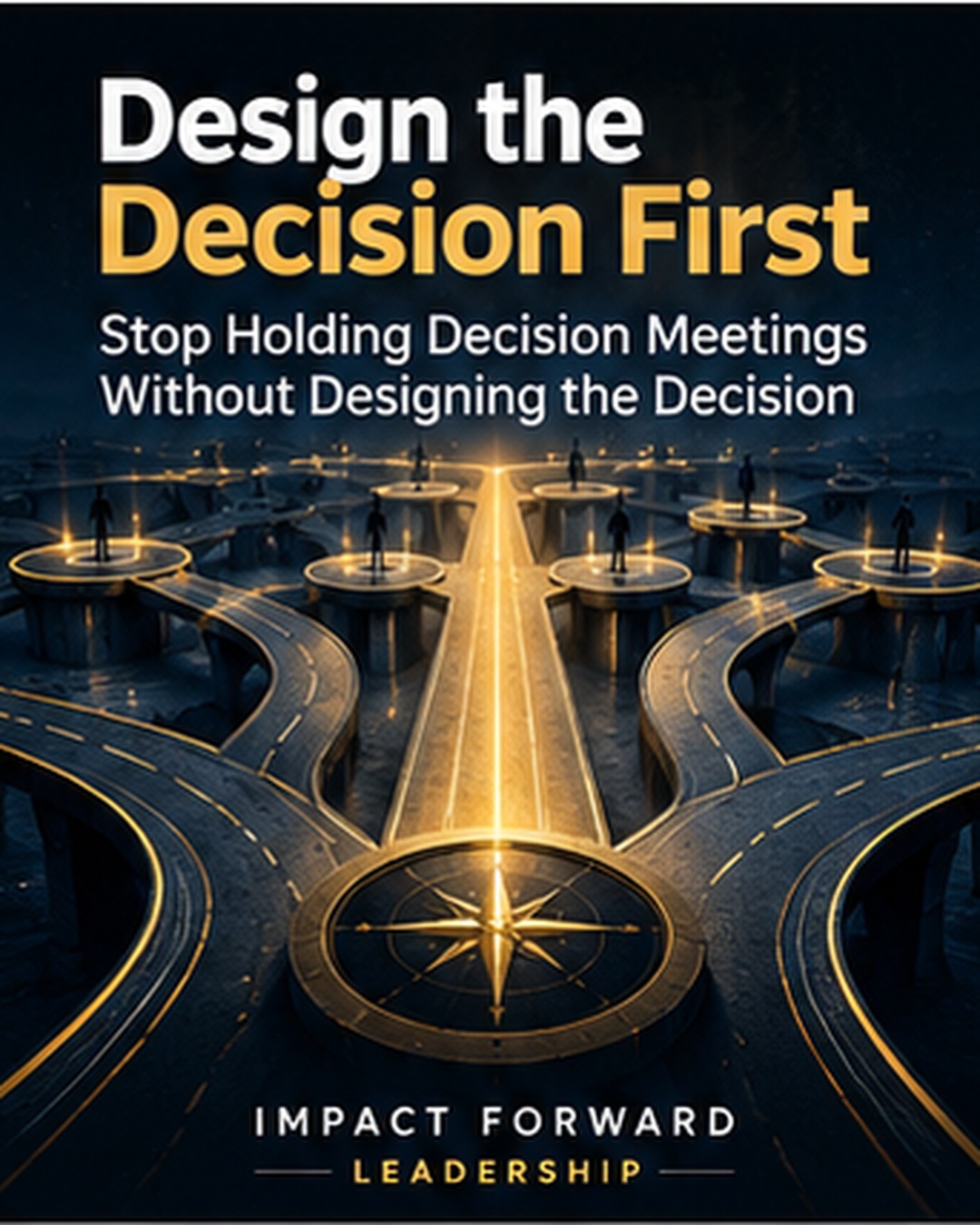 Leadership graphic reading Design the Decision First over branching golden decision paths converging on one route.